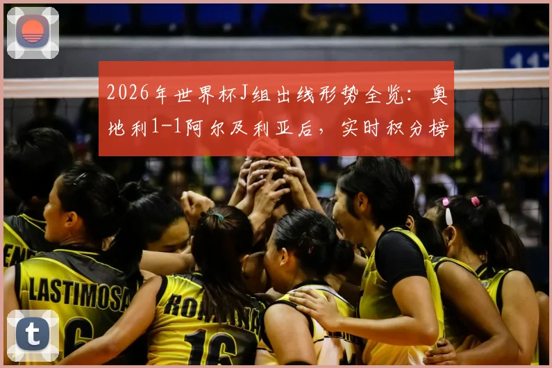 2026年世界杯J组出线形势全览:奥地利1-1阿尔及利亚后,实时积分榜解析及伊朗队出局前景