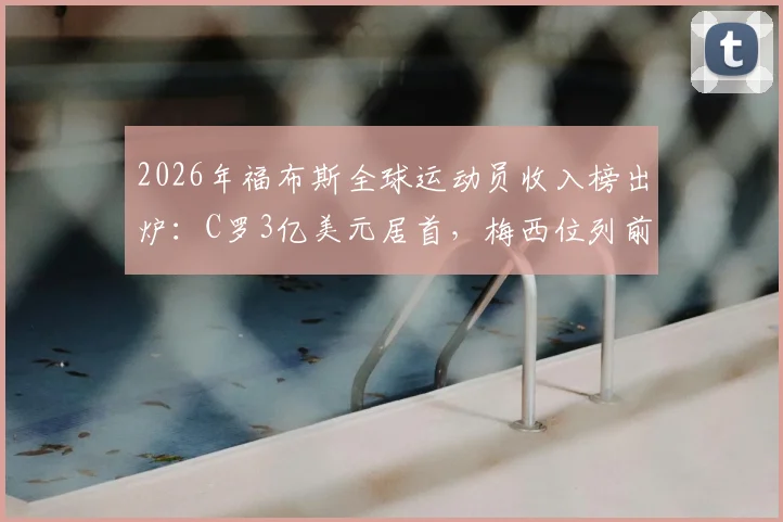 2026年福布斯全球运动员收入榜出炉：C罗3亿美元居首，梅西位列前三，附完整前十排名解析