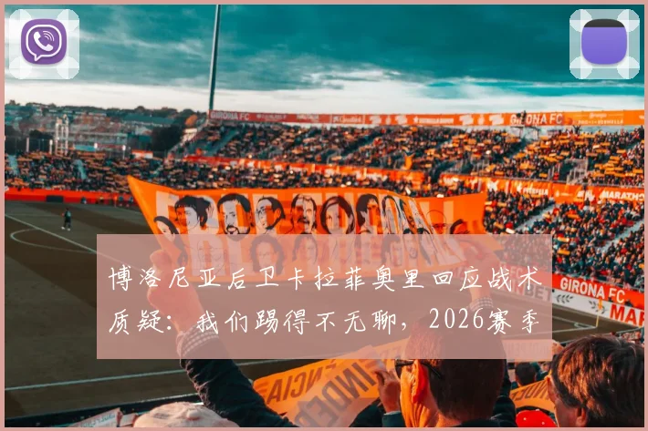 博洛尼亚后卫卡拉菲奥里回应战术质疑:我们踢得不无聊,2026赛季夺冠欲望是前进动力