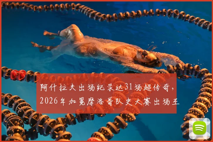 阿什拉夫出场纪录达31场超传奇，2026年加冕摩洛哥队史大赛出场王，他打破了谁的纪录？