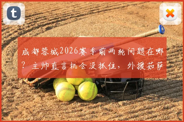 成都蓉城2026赛季前两轮问题在哪?主帅直言机会没抓住,外援茹萨已参与合练前景如何