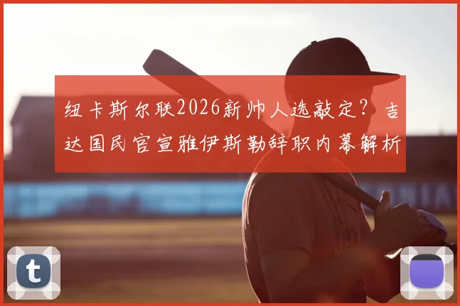 纽卡斯尔联2026新帅人选敲定？吉达国民官宣雅伊斯勒辞职内幕解析