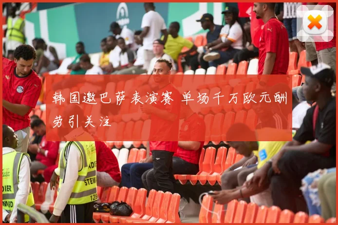 韩国邀巴萨表演赛 单场千万欧元酬劳引关注